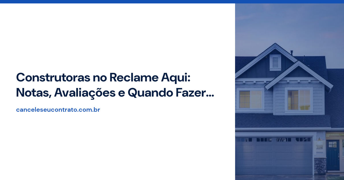 Construtoras no Reclame Aqui: Notas, Avaliações e Quando Fazer Distrato
